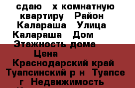 сдаю 2-х комнатную квартиру › Район ­ Калараша › Улица ­ Калараша › Дом ­ 21 › Этажность дома ­ 9 › Цена ­ 15 000 - Краснодарский край, Туапсинский р-н, Туапсе г. Недвижимость » Квартиры аренда   